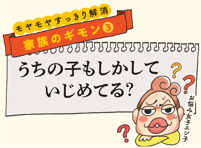 モヤモヤすっきり解消　家族のギモン③『うちの子もしかしていじめてる？』のサムネ